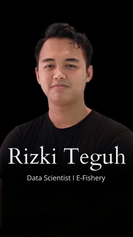Rizki Teguh Kurniawan - Data Scientist, E-Fishery